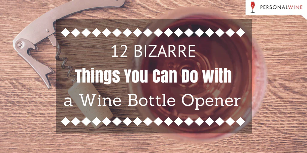 Shocking Things You Can (But Probably Shouldn't) Do With a Wine Bottle Opener