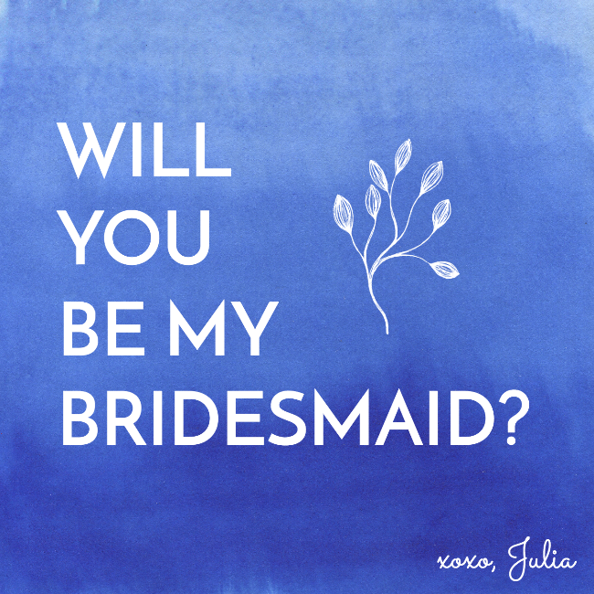 Card with blue background, white text Will you be my bridesmaid? xoxo, Julia, and a small leaf illustration.