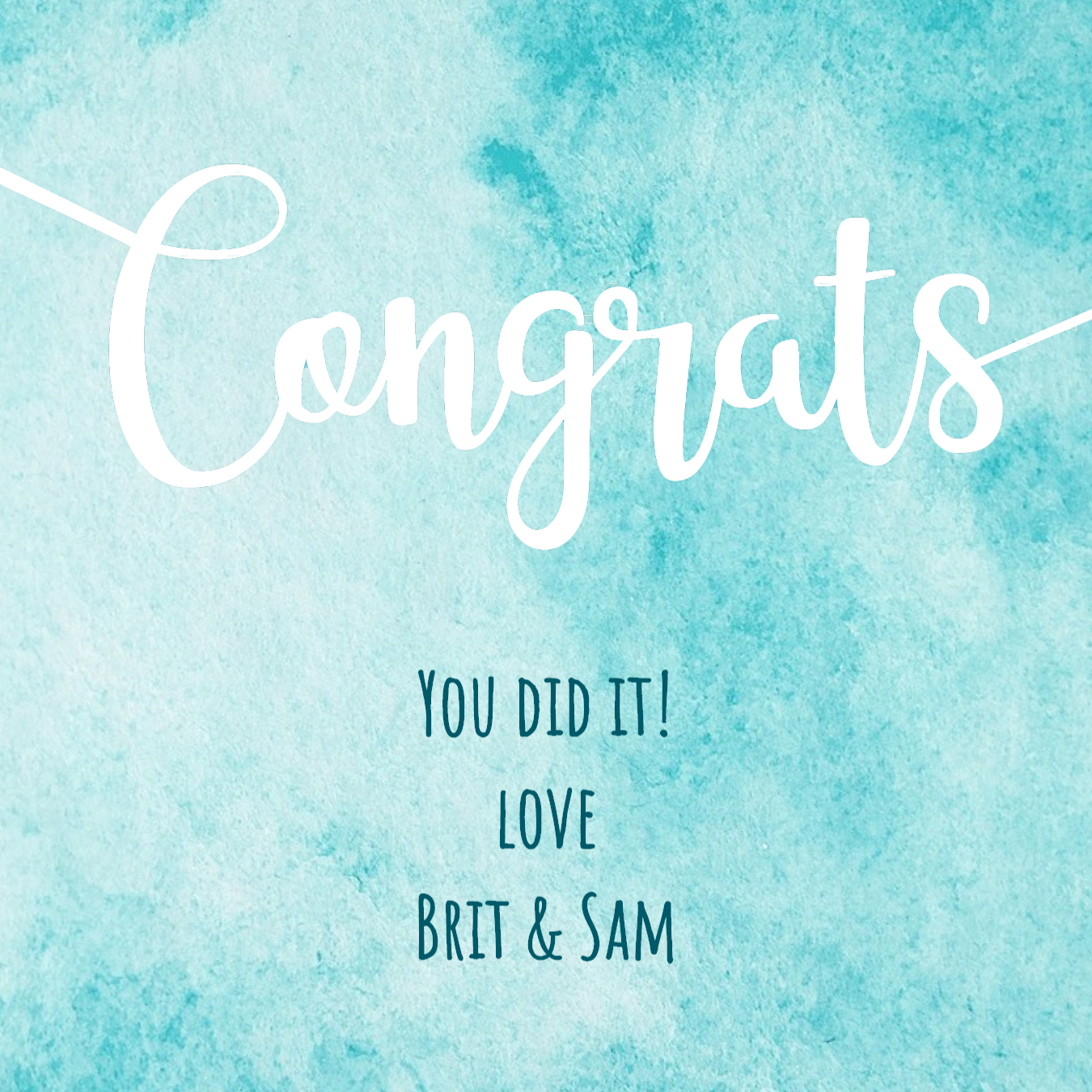Blue watercolor background with white script text: Congrats. You did it Love, Brit & Sam.